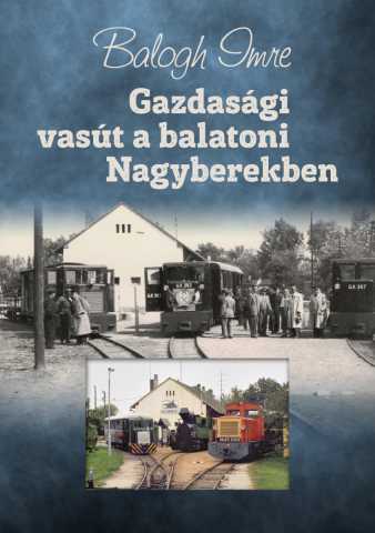 Balogh Imre: Gazdasági Vasút a balatoni Nagyberekben